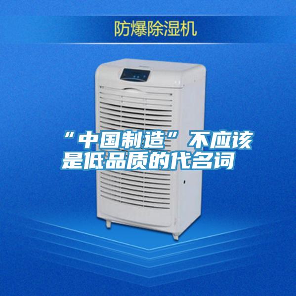 “中國(guó)制造”不應(yīng)該是低品質(zhì)的代名詞