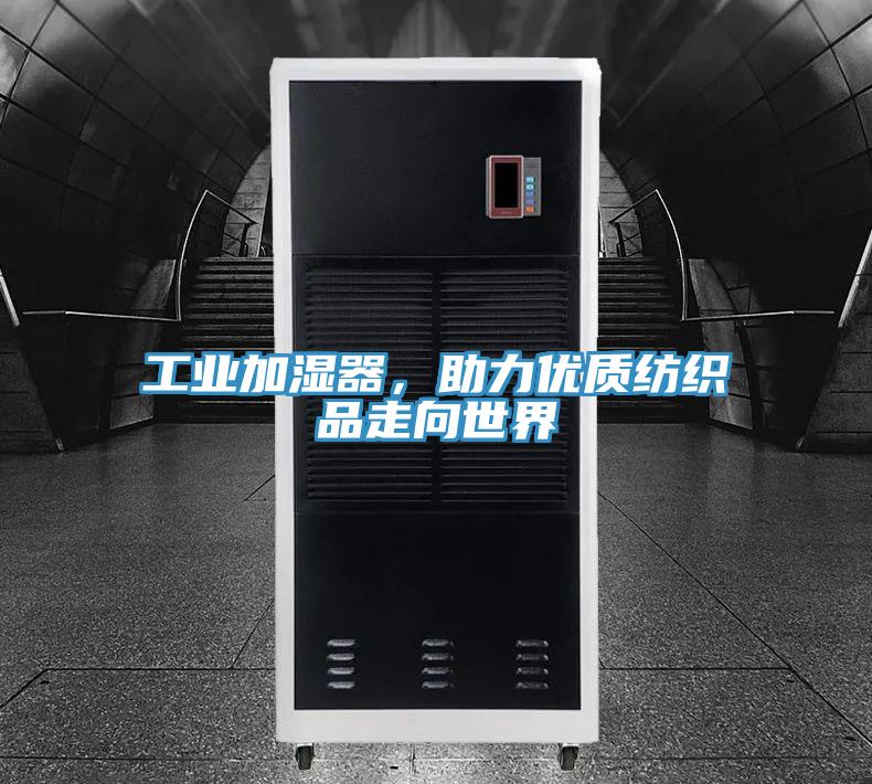 工業(yè)加濕器,助力優(yōu)質(zhì)紡織品走向世界