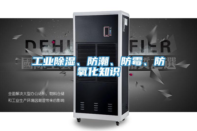 工業除濕、防潮、防霉、防氧化知識