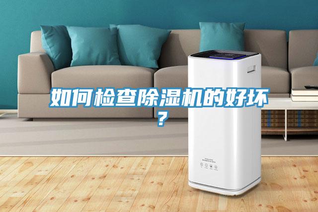 如何檢查除濕機(jī)的好壞？