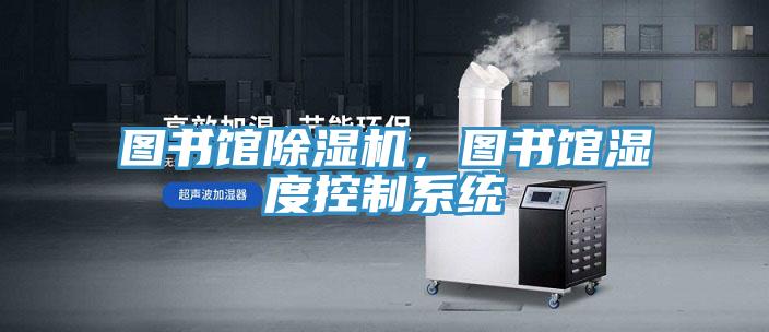 圖書館除濕機，圖書館濕度控制系統