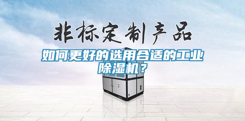 如何更好的選用合適的工業(yè)除濕機(jī)？