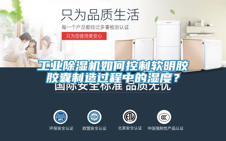 工業(yè)除濕機(jī)如何控制軟明膠膠囊制造過程中的濕度？