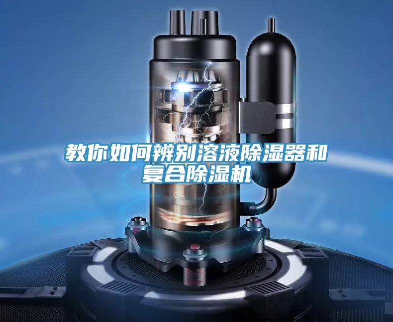 教你如何辨別溶液除濕器和復合除濕機