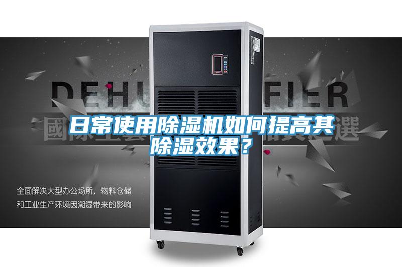 日常使用除濕機如何提高其除濕效果?