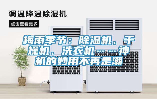 梅雨季節(jié):除濕機(jī)、干燥機(jī)、洗衣機(jī)……神機(jī)的妙用不再是潮