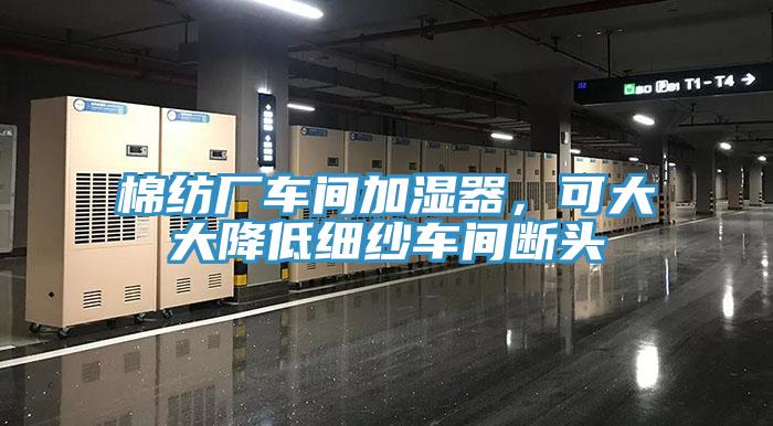棉紡廠車間加濕器,可大大降低細(xì)紗車間斷頭