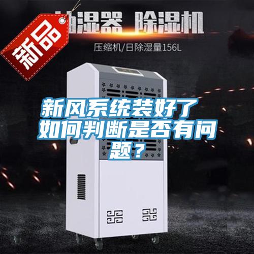 新風(fēng)系統(tǒng)裝好了 如何判斷是否有問題？