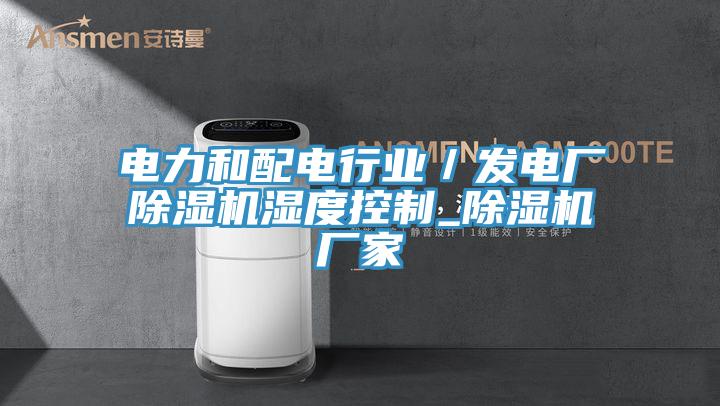 電力和配電行業／發電廠除濕機濕度控制_除濕機廠家