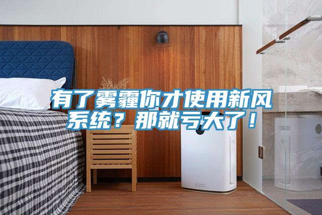 有了霧霾你才使用新風(fēng)系統(tǒng)？那就虧大了！