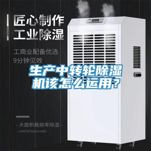生產中轉輪除濕機該怎么運用？