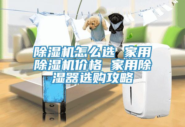 除濕機怎么選 家用除濕機價格 家用除濕器選購攻略