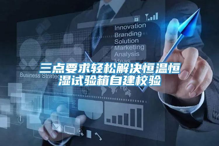 三點要求輕松解決恒溫恒濕試驗箱自建校驗