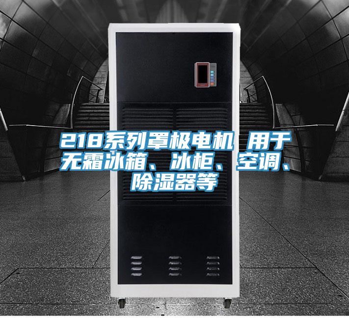 218系列罩極電機 用于無霜冰箱、冰柜、空調、除濕器等