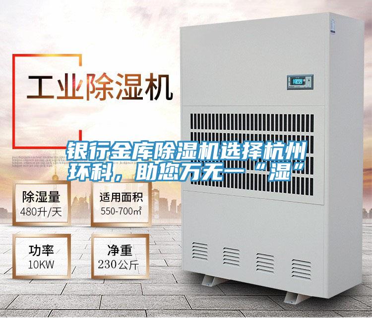 銀行金庫除濕機選擇杭州環科，助您萬無一“濕”