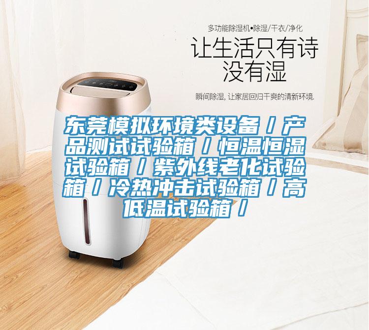 東莞模擬環(huán)境類設(shè)備/產(chǎn)品測試試驗(yàn)箱/恒溫恒濕試驗(yàn)箱/紫外線老化試驗(yàn)箱/冷熱沖擊試驗(yàn)箱/高低溫試驗(yàn)箱/