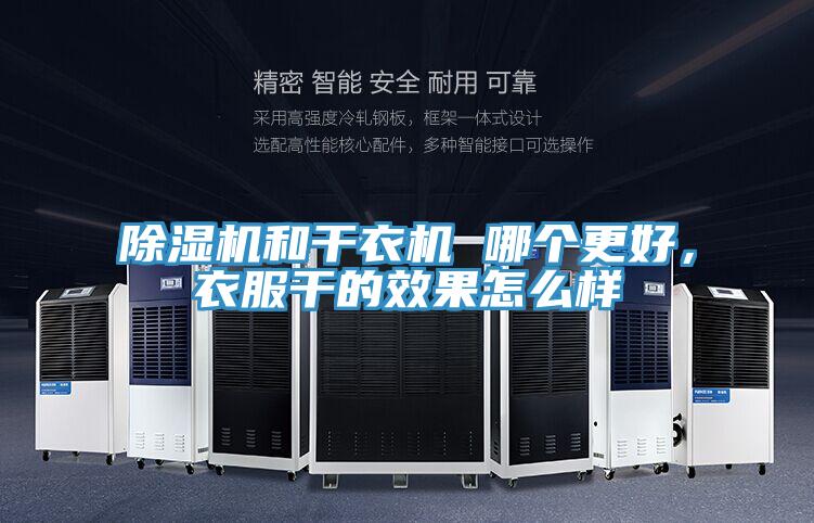 除濕機和干衣機 哪個更好，衣服干的效果怎么樣