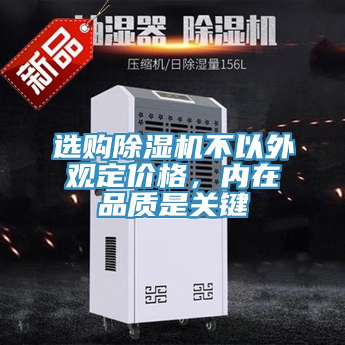 選購除濕機不以外觀定價格，內在品質是關鍵