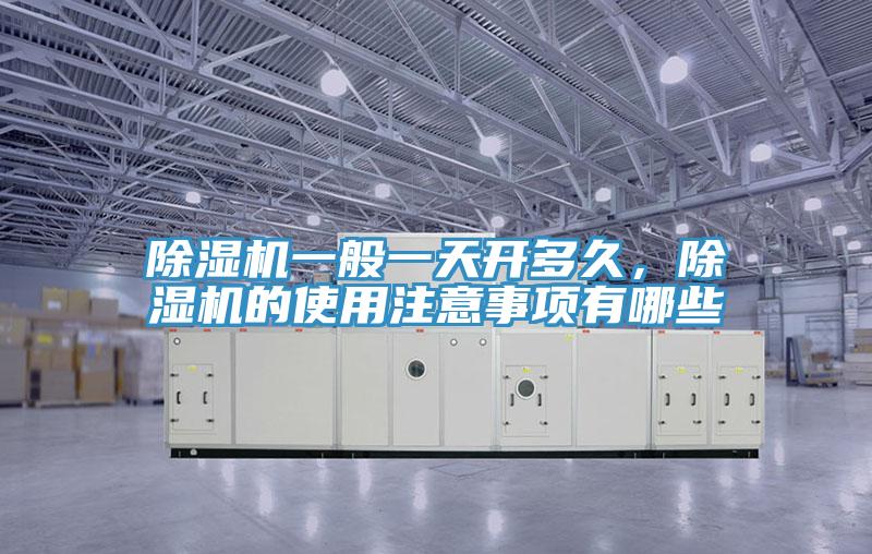 除濕機一般一天開多久，除濕機的使用注意事項有哪些