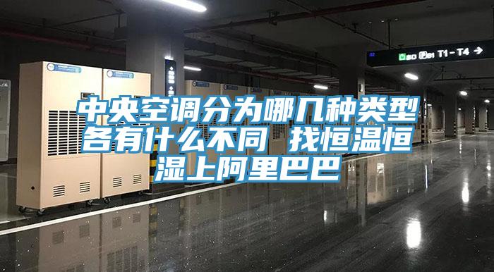 中央空調分為哪幾種類型各有什么不同 找恒溫恒濕上阿里巴巴