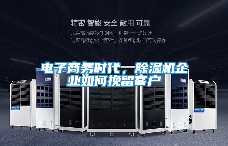 電子商務時代，除濕機企業(yè)如何挽留客戶