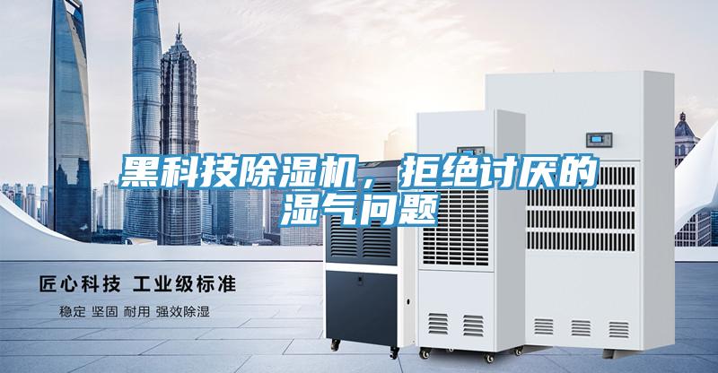 黑科技除濕機，拒絕討厭的濕氣問題