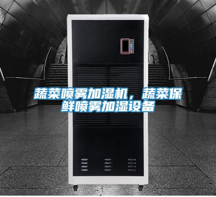 蔬菜噴霧加濕機，蔬菜保鮮噴霧加濕設(shè)備