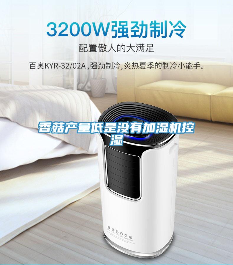 香菇產量低是沒有加濕機控濕