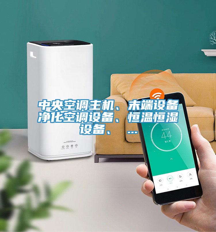 中央空調主機、末端設備凈化空調設備、恒溫恒濕設備、 ...