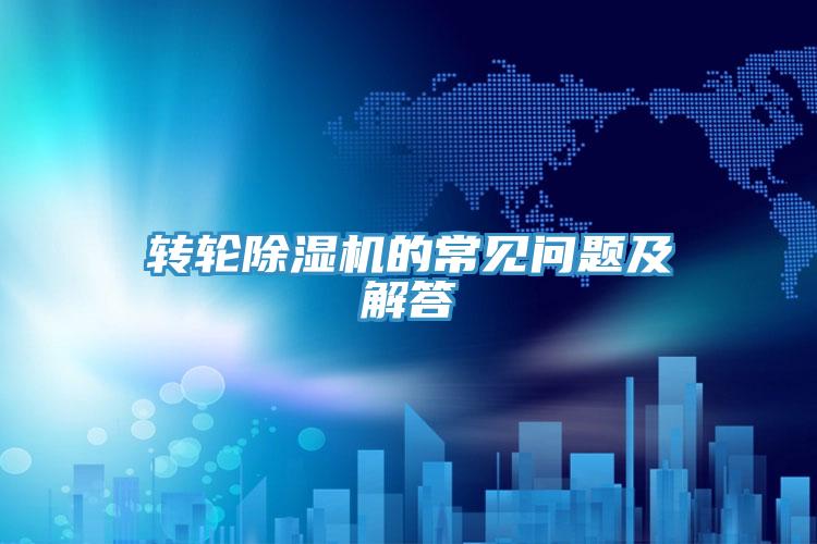 轉輪除濕機的常見問題及解答