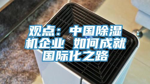觀點：中國除濕機企業 如何成就國際化之路