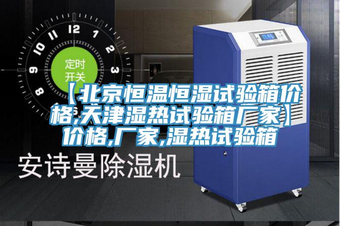 【北京恒溫恒濕試驗箱價格,天津濕熱試驗箱廠家】價格,廠家,濕熱試驗箱