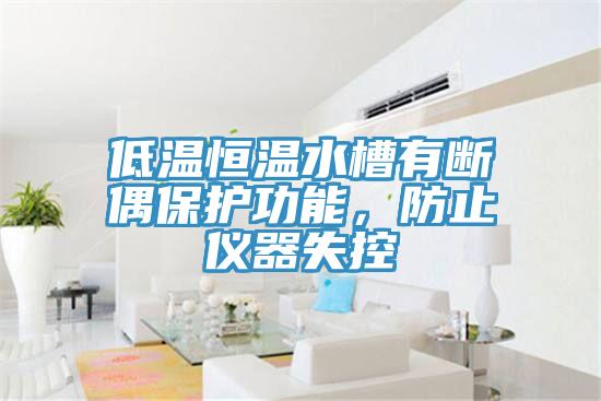 低溫恒溫水槽有斷偶保護(hù)功能，防止儀器失控