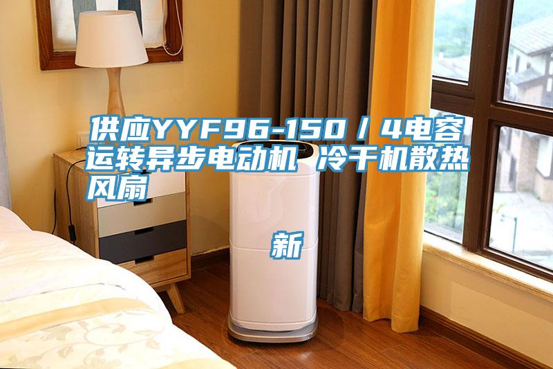 供應YYF96-150／4電容運轉異步電動機 冷干機散熱風扇                                    新