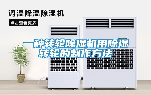 一種轉輪除濕機用除濕轉輪的制作方法