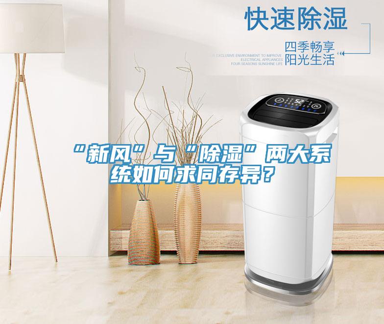 “新風”與“除濕”兩大系統(tǒng)如何求同存異？