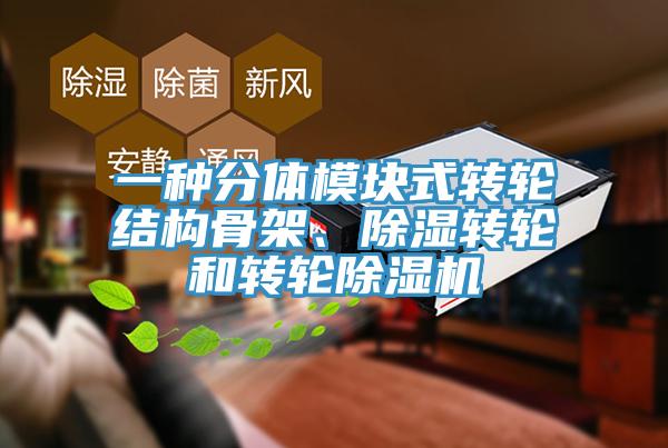 一種分體模塊式轉輪結構骨架、除濕轉輪和轉輪除濕機