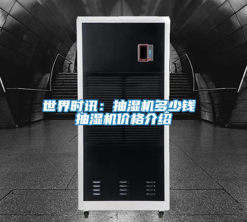 世界時訊：抽濕機多少錢 抽濕機價格介紹