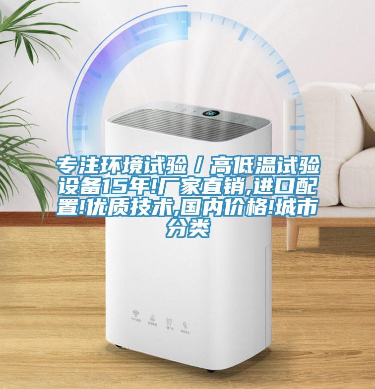 專注環境試驗／高低溫試驗設備15年!廠家直銷,進口配置!優質技術,國內價格!城市分類