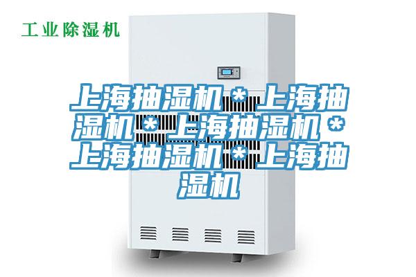 上海抽濕機＊上海抽濕機＊上海抽濕機＊上海抽濕機＊上海抽濕機