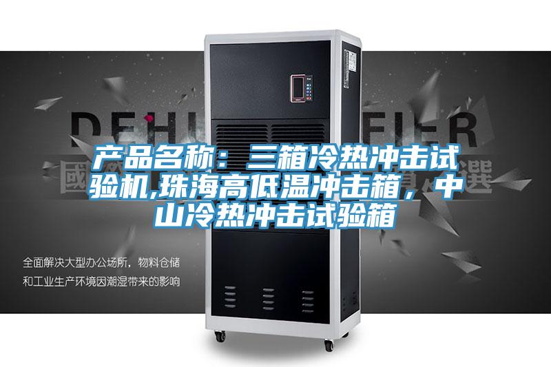 產(chǎn)品名稱：三箱冷熱沖擊試驗機,珠海高低溫沖擊箱，中山冷熱沖擊試驗箱