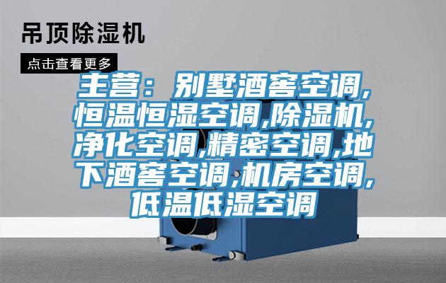 主營：別墅酒窖空調,恒溫恒濕空調,除濕機,凈化空調,精密空調,地下酒窖空調,機房空調,低溫低濕空調