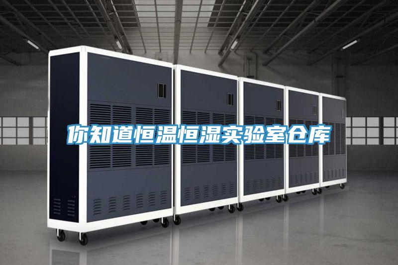 你知道恒溫恒濕實驗室倉庫