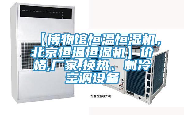 【博物館恒溫恒濕機，北京恒溫恒濕機】價格,廠家,換熱、制冷空調設備