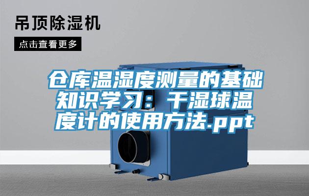 倉庫溫濕度測量的基礎知識學習：干濕球溫度計的使用方法.ppt