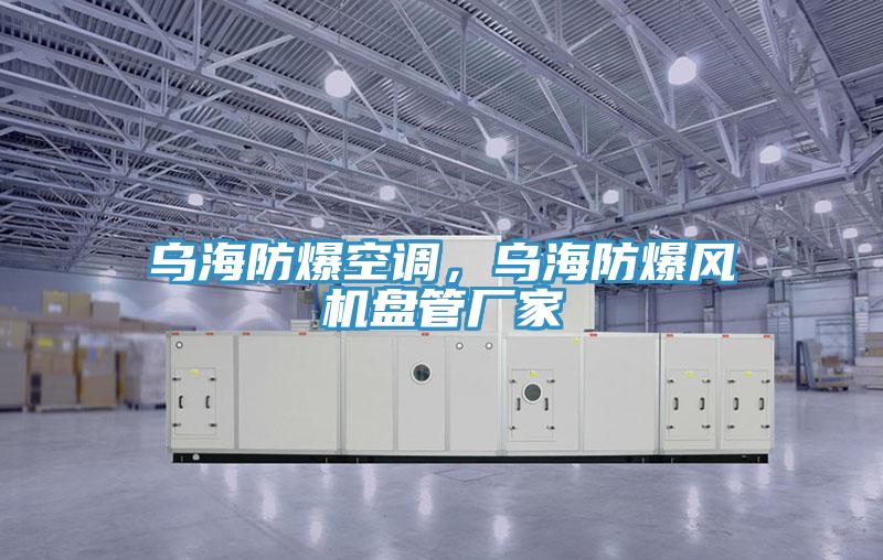 烏海防爆空調(diào)，烏海防爆風(fēng)機(jī)盤(pán)管廠家