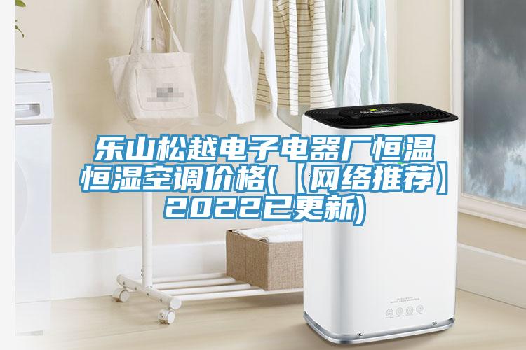 樂(lè)山松越電子電器廠恒溫恒濕空調(diào)價(jià)格(【網(wǎng)絡(luò)推薦】2022已更新)