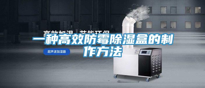一種高效防霉除濕盒的制作方法