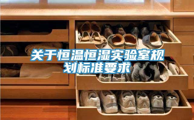 關(guān)于恒溫恒濕實驗室規(guī)劃標準要求