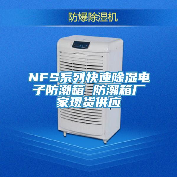 NFS系列快速除濕電子防潮箱 防潮箱廠家現(xiàn)貨供應(yīng)